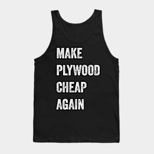 Make Plywood Cheap Again Builder Humor Tank Top